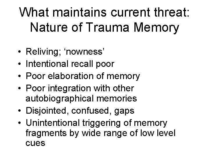 What maintains current threat: Nature of Trauma Memory • • Reliving; ‘nowness’ Intentional recall