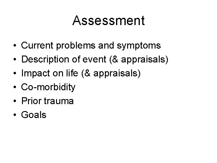 Assessment • • • Current problems and symptoms Description of event (& appraisals) Impact