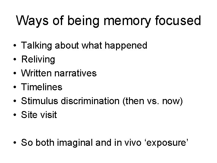 Ways of being memory focused • • • Talking about what happened Reliving Written