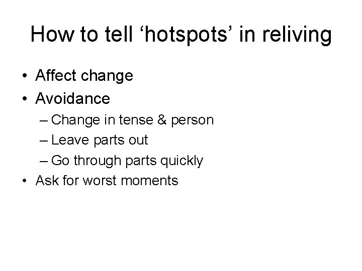How to tell ‘hotspots’ in reliving • Affect change • Avoidance – Change in