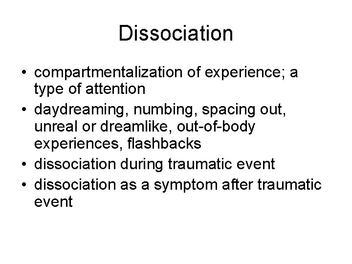Dissociation • compartmentalization of experience; a type of attention • daydreaming, numbing, spacing out,