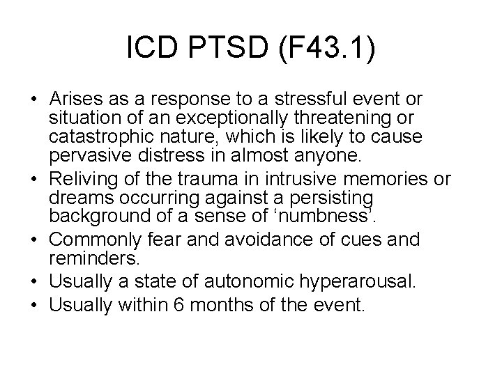 ICD PTSD (F 43. 1) • Arises as a response to a stressful event