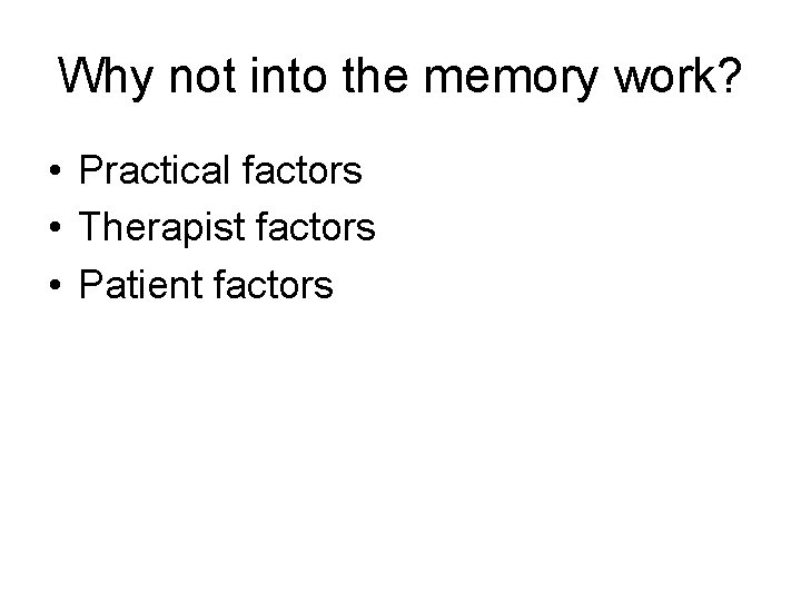 Why not into the memory work? • Practical factors • Therapist factors • Patient