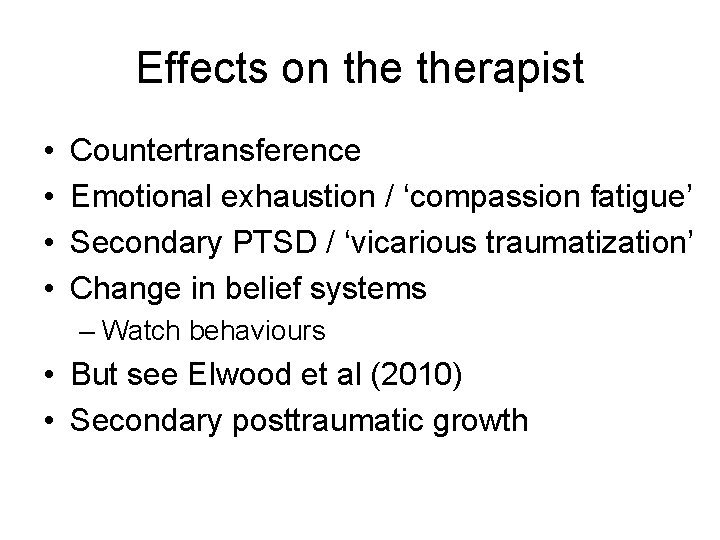 Effects on therapist • • Countertransference Emotional exhaustion / ‘compassion fatigue’ Secondary PTSD /