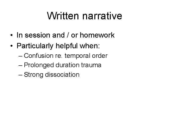 Written narrative • In session and / or homework • Particularly helpful when: –