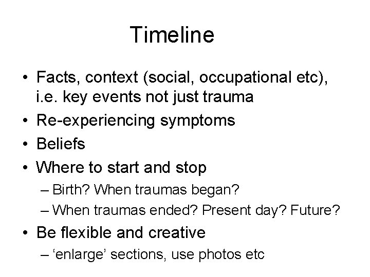 Timeline • Facts, context (social, occupational etc), i. e. key events not just trauma
