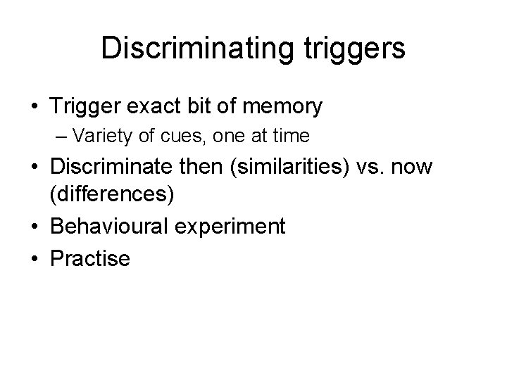 Discriminating triggers • Trigger exact bit of memory – Variety of cues, one at