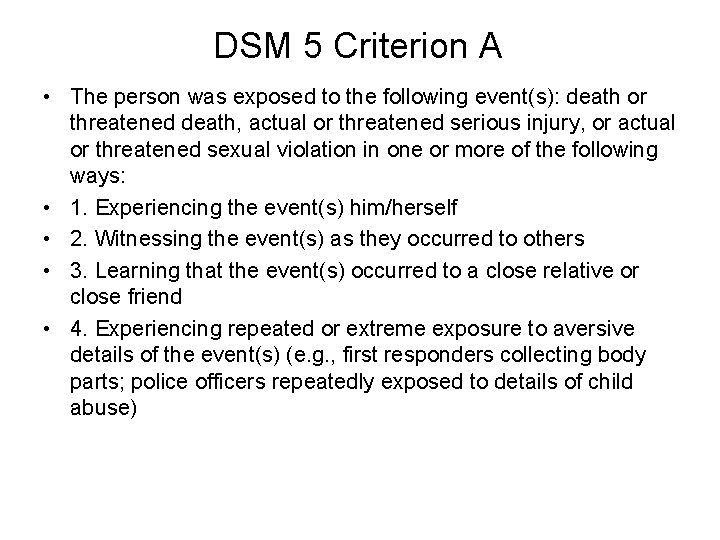 DSM 5 Criterion A • The person was exposed to the following event(s): death