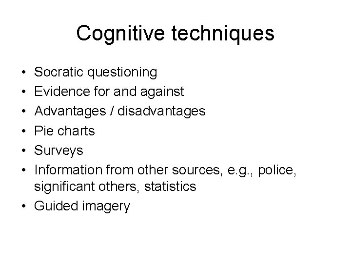 Cognitive techniques • • • Socratic questioning Evidence for and against Advantages / disadvantages