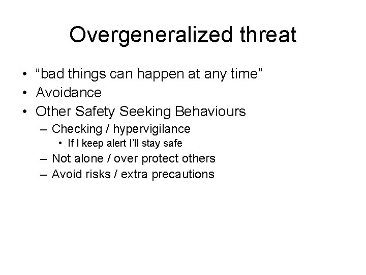 Overgeneralized threat • “bad things can happen at any time” • Avoidance • Other