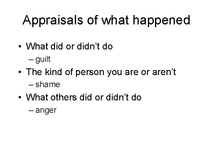 Appraisals of what happened • What did or didn’t do – guilt • The