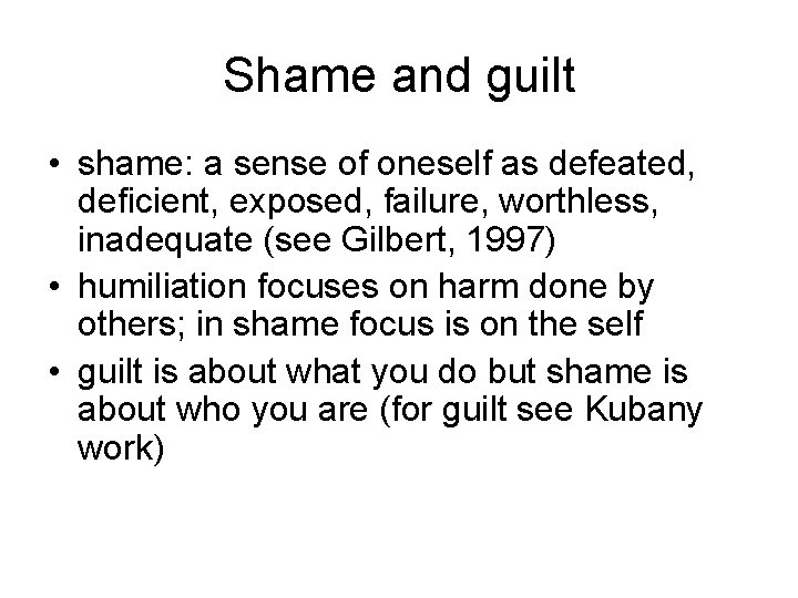 Shame and guilt • shame: a sense of oneself as defeated, deficient, exposed, failure,