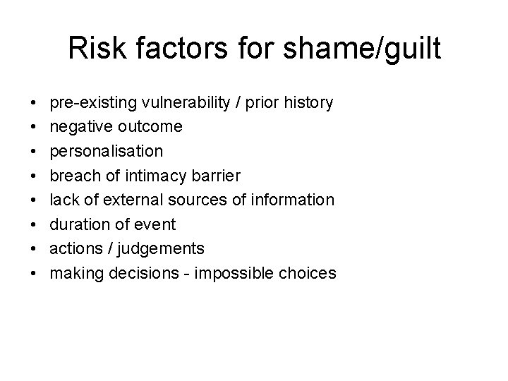Risk factors for shame/guilt • • pre-existing vulnerability / prior history negative outcome personalisation