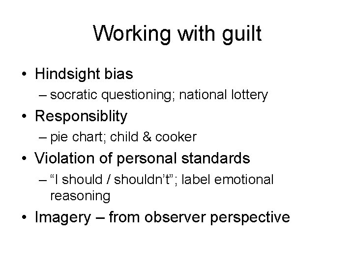 Working with guilt • Hindsight bias – socratic questioning; national lottery • Responsiblity –