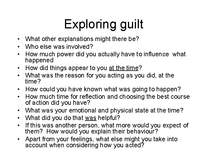 Exploring guilt • What other explanations might there be? • Who else was involved?