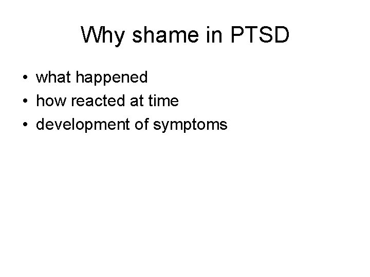 Why shame in PTSD • what happened • how reacted at time • development