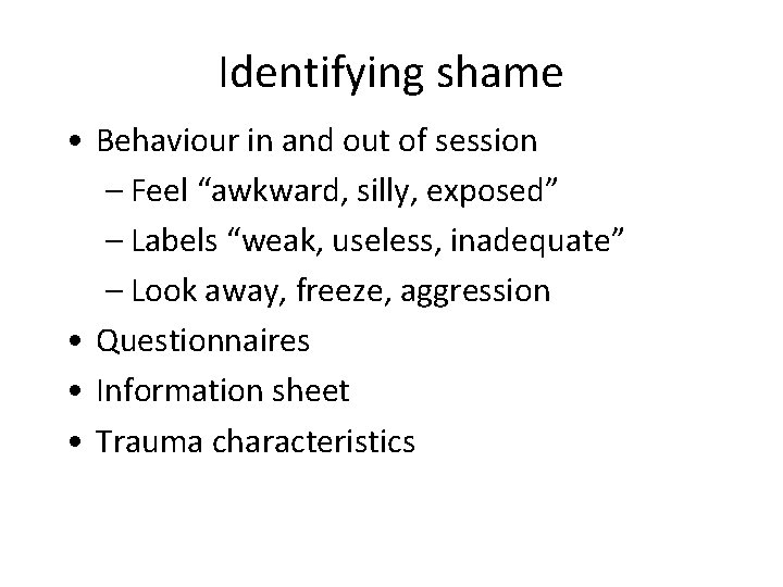 Identifying shame • Behaviour in and out of session – Feel “awkward, silly, exposed”