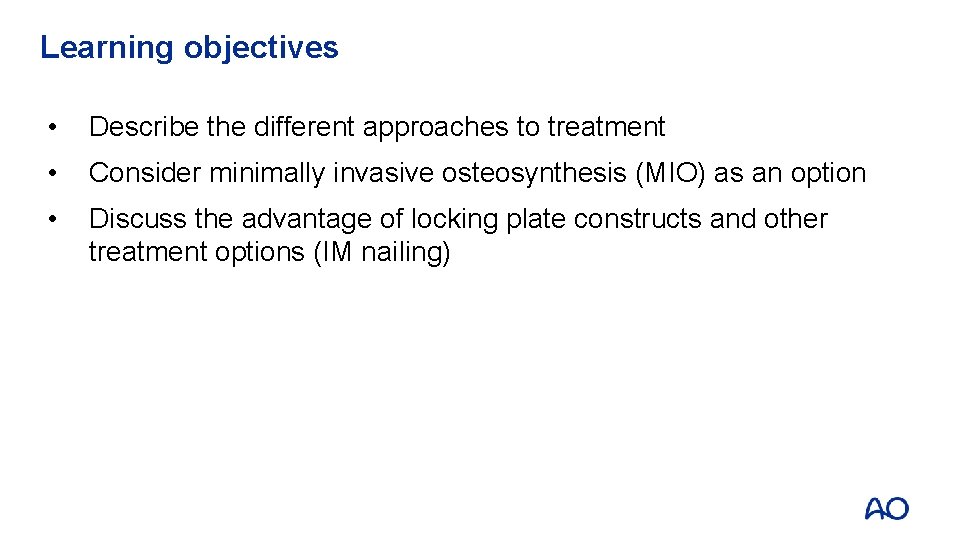 Learning objectives • Describe the different approaches to treatment • Consider minimally invasive osteosynthesis