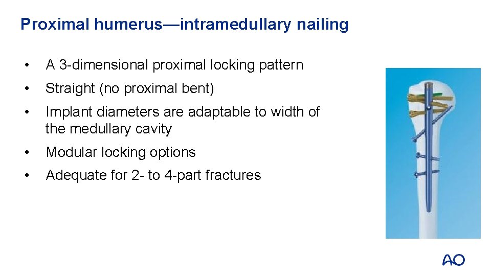 Proximal humerus—intramedullary nailing • A 3 -dimensional proximal locking pattern • Straight (no proximal