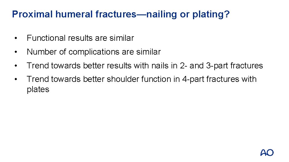 Proximal humeral fractures—nailing or plating? • Functional results are similar • Number of complications