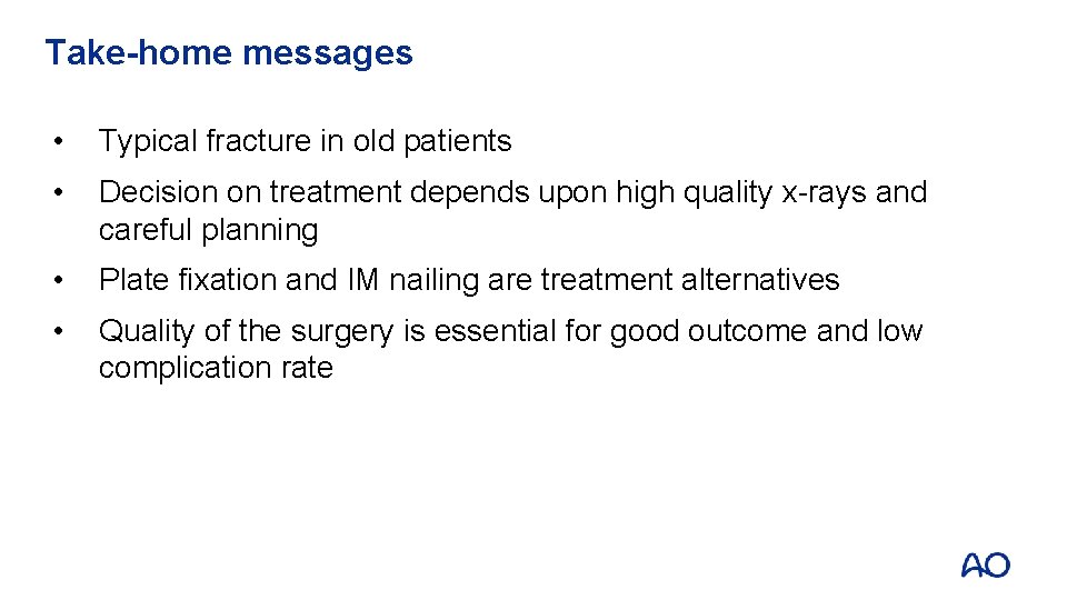 Take-home messages • Typical fracture in old patients • Decision on treatment depends upon