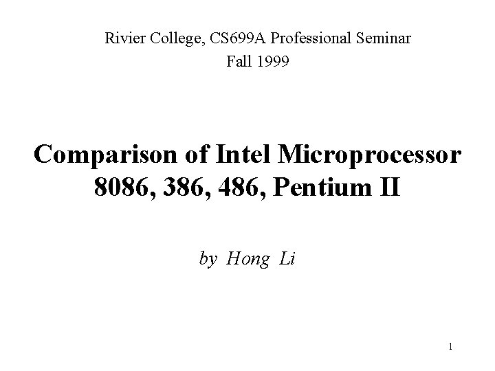 Rivier College, CS 699 A Professional Seminar Fall 1999 Comparison of Intel Microprocessor 8086,