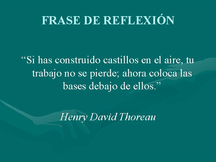 FRASE DE REFLEXIÓN “Si has construido castillos en el aire, tu trabajo no se