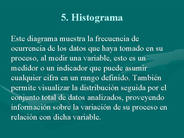 5. Histograma Este diagrama muestra la frecuencia de ocurrencia de los datos que haya