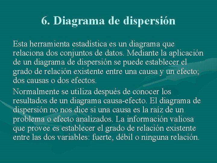 6. Diagrama de dispersión Esta herramienta estadística es un diagrama que relaciona dos conjuntos