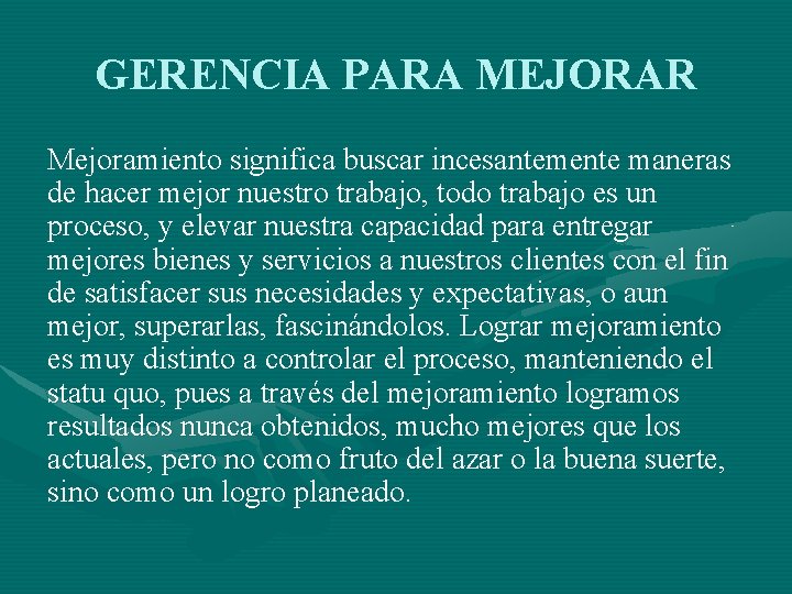 GERENCIA PARA MEJORAR Mejoramiento significa buscar incesantemente maneras de hacer mejor nuestro trabajo, todo