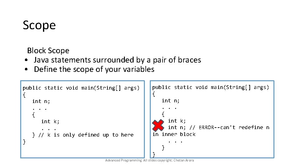 Scope Block Scope • Java statements surrounded by a pair of braces • Define