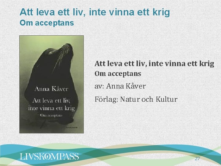 Att leva ett liv, inte vinna ett krig Om acceptans av: Anna Kåver Förlag: