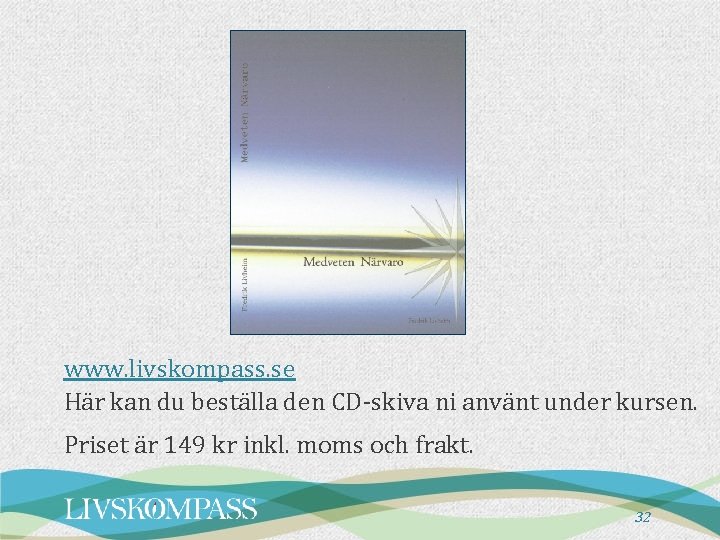 www. livskompass. se Här kan du beställa den CD-skiva ni använt under kursen. Priset