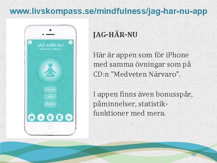 www. livskompass. se/mindfulness/jag-har-nu-app JAG-HÄR-NU Här är appen som för i. Phone med samma övningar