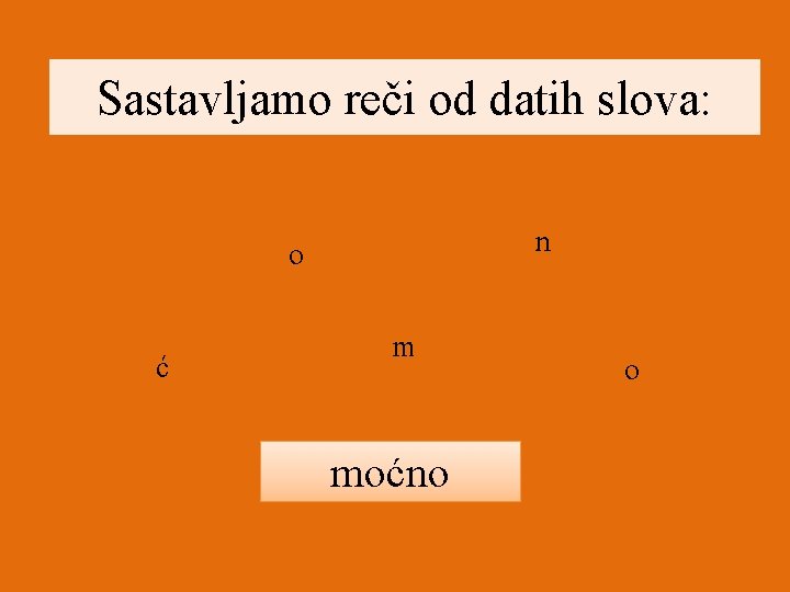 Sastavljamo reči od datih slova: n o ć m moćno o 