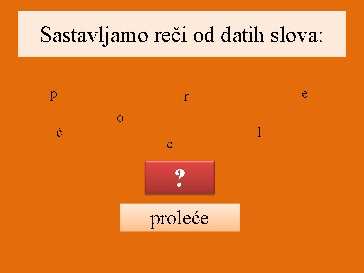 Sastavljamo reči od datih slova: p ć e r o l e ? proleće