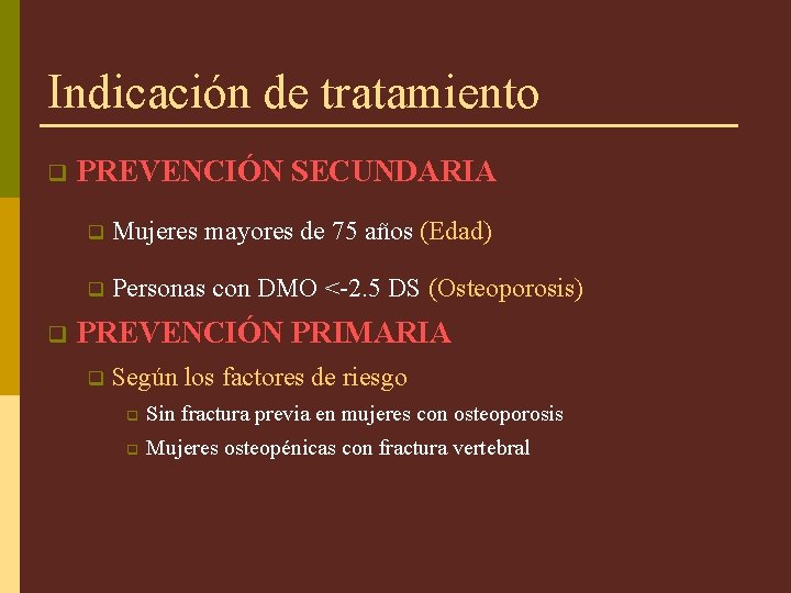 Indicación de tratamiento q q PREVENCIÓN SECUNDARIA q Mujeres mayores de 75 años (Edad)