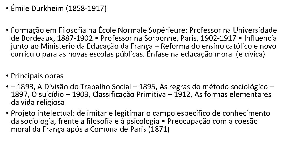  • Émile Durkheim (1858 -1917) • Formação em Filosofia na École Normale Supérieure;