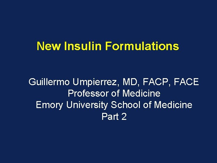 New Insulin Formulations Guillermo Umpierrez, MD, FACP, FACE Professor of Medicine Emory University School New Insulin Formulations Guillermo Umpierrez, MD, FACP, FACE Professor of Medicine Emory University School