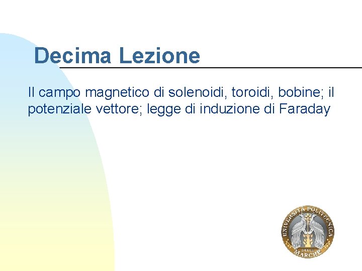 Decima Lezione Il campo magnetico di solenoidi, toroidi, bobine; il potenziale vettore; legge di