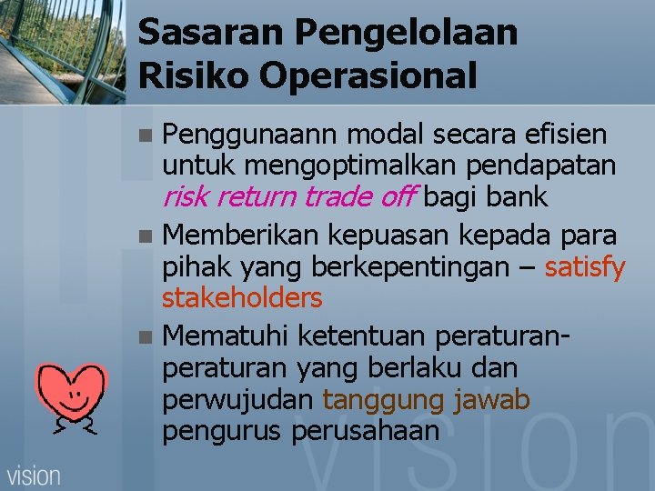 Sasaran Pengelolaan Risiko Operasional Penggunaann modal secara efisien untuk mengoptimalkan pendapatan risk return trade