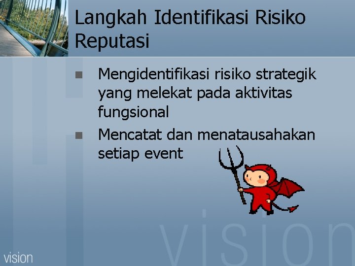 Langkah Identifikasi Risiko Reputasi n n Mengidentifikasi risiko strategik yang melekat pada aktivitas fungsional