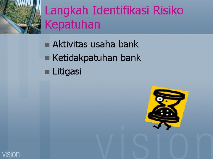 Langkah Identifikasi Risiko Kepatuhan Aktivitas usaha bank n Ketidakpatuhan bank n Litigasi n 