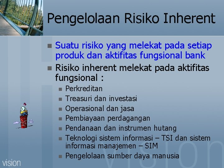 Pengelolaan Risiko Inherent n n Suatu risiko yang melekat pada setiap produk dan aktifitas