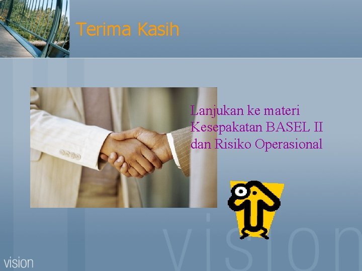 Terima Kasih Lanjukan ke materi Kesepakatan BASEL II dan Risiko Operasional 