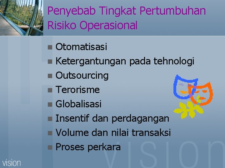 Penyebab Tingkat Pertumbuhan Risiko Operasional Otomatisasi n Ketergantungan pada tehnologi n Outsourcing n Terorisme