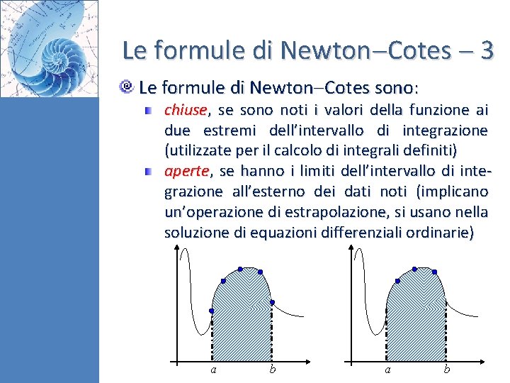 Le formule di Newton Cotes 3 Le formule di Newton Cotes sono: chiuse, se