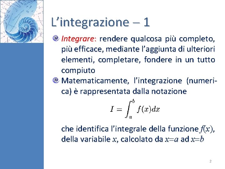 L’integrazione 1 Integrare: rendere qualcosa più completo, più efficace, mediante l’aggiunta di ulteriori elementi,