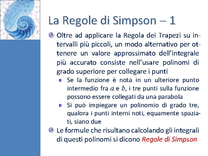 La Regole di Simpson 1 Oltre ad applicare la Regola dei Trapezi su intervalli