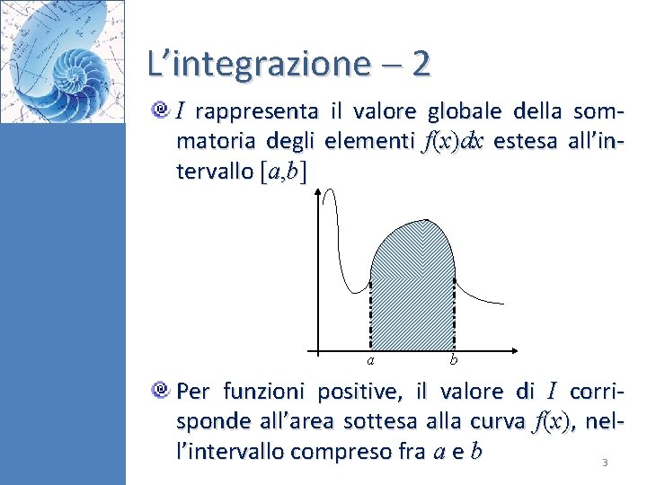 L’integrazione 2 I rappresenta il valore globale della sommatoria degli elementi f(x)dx estesa all’intervallo